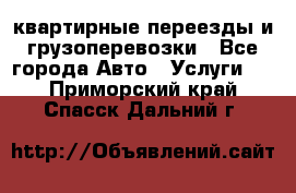 квартирные переезды и грузоперевозки - Все города Авто » Услуги   . Приморский край,Спасск-Дальний г.